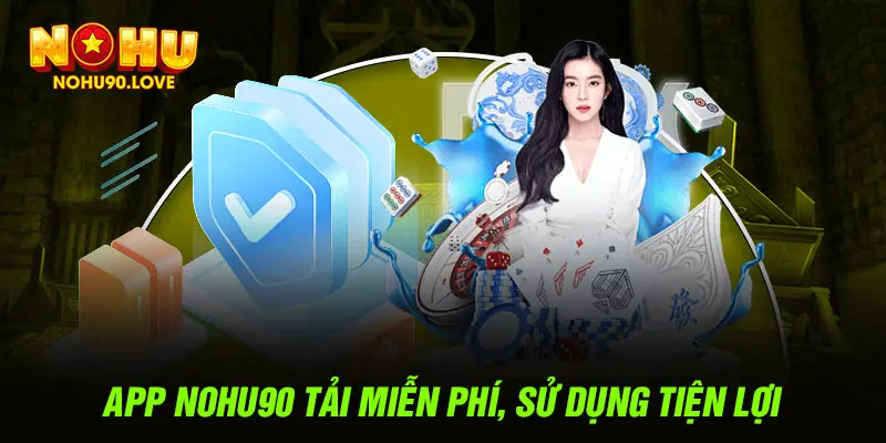 App NOHU90 tải miễn phí, sử dụng tiện lợi