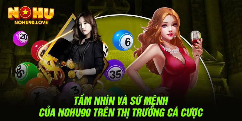 Tầm nhìn và sứ mệnh của NOHU90 trên thị trường cá cược 