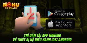 Chỉ dẫn tải app nohu90 về thiết bị hệ điều hành ios android