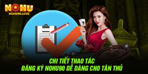 Chi tiết thao tác đăng ký nohu90 dễ dàng cho tân thủ