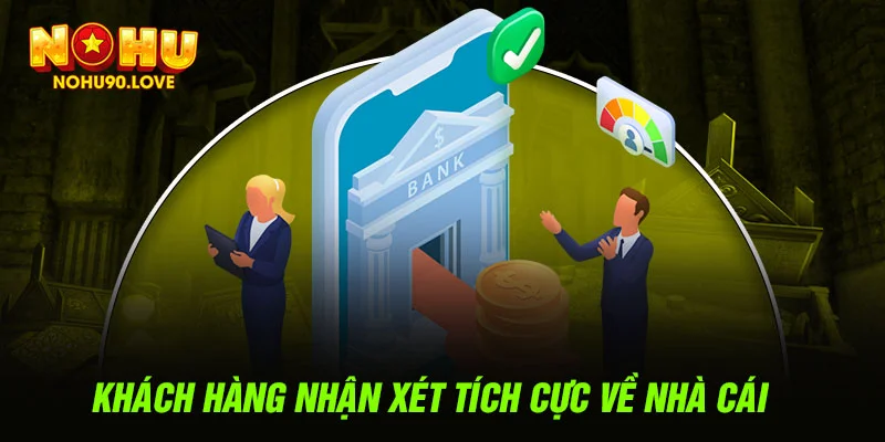 Khách hàng nhận xét tích cực về nhà cái