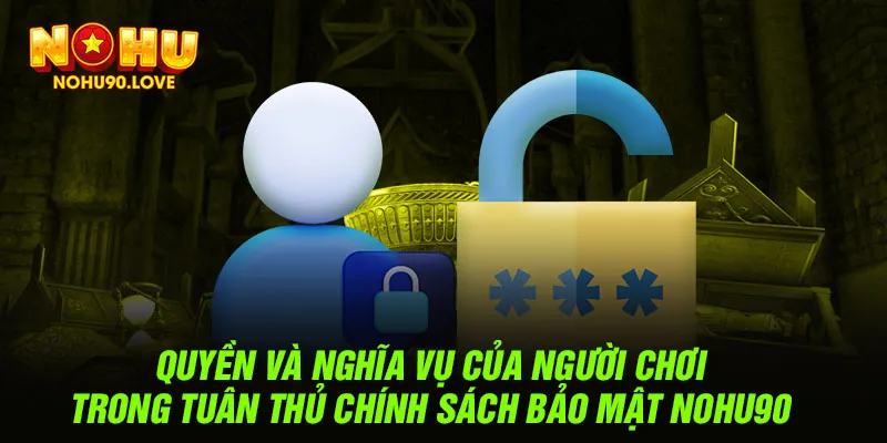 Quyền và nghĩa vụ của người chơi trong tuân thủ chính sách bảo mật NOHU90