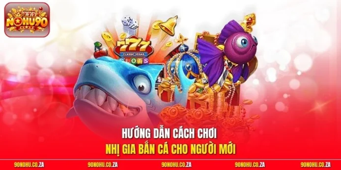 Hướng dẫn cách chơi Nhị Gia Bắn Cá cho người mới